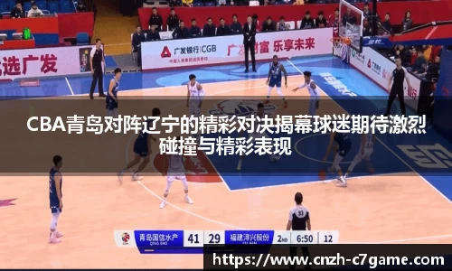 CBA青岛对阵辽宁的精彩对决揭幕球迷期待激烈碰撞与精彩表现